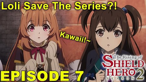 Loli Save The Series? - The Rising of the Shield Hero 2 - Episode 7 Impressions!