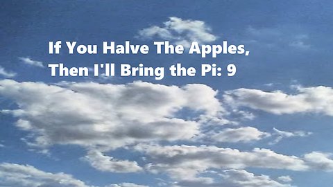 If You Halve the Apples, I'll Bring the Pi: 9