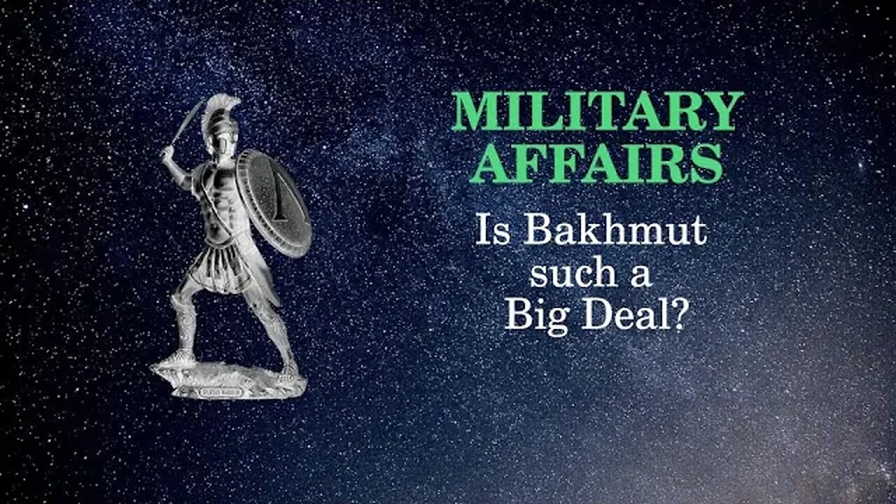 Military Affairs Is Bakhmut such a big deal?