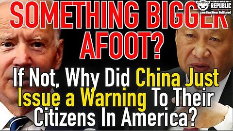 SOMETHING BIGGER AFOOT? IF NOT, WHY DID CHINA JUST ISSUE A WARNING TO THEIR CITIZENS IN AMERICA?