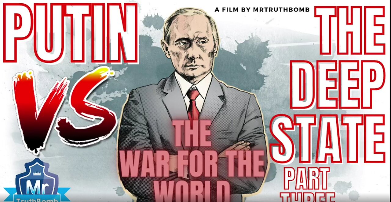 PUTIN VS THE DEEP STATE - PART THREE - THE WAR FOR THE WORLD - A Film By MrTruthBomb