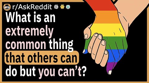 What is an extremely common thing that others can do but you can’t?