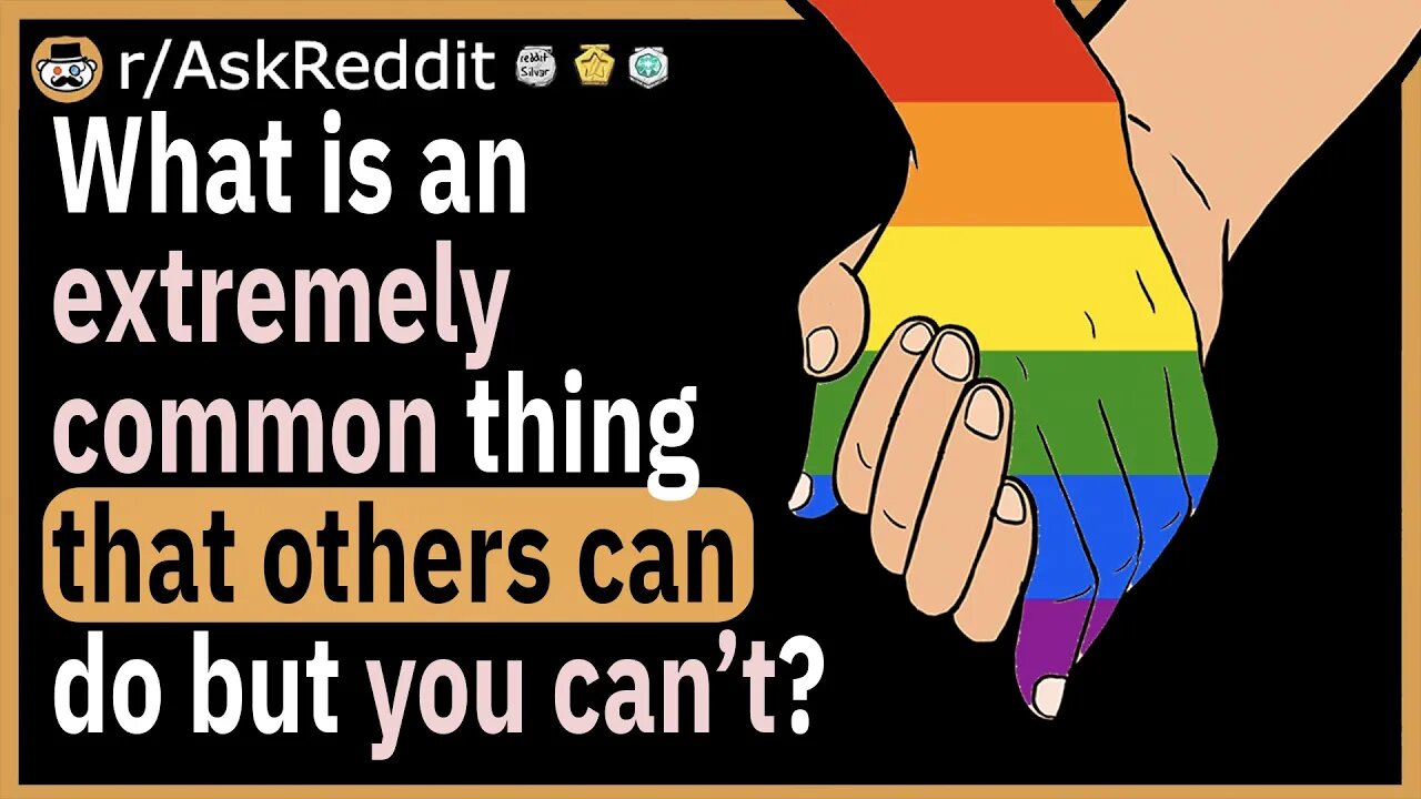 What is an extremely common thing that others can do but you can’t?