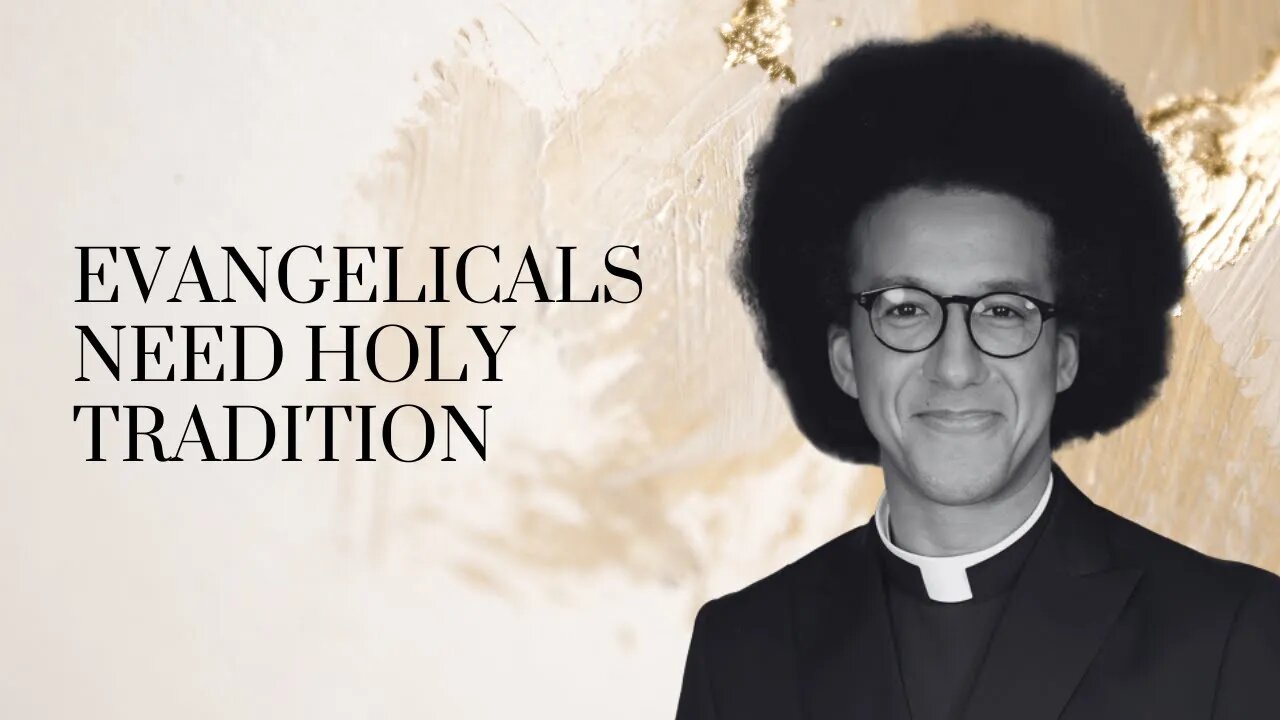 Evangelicals NEED Holy Tradition / With Rev. Calvin Robinson