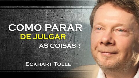 COMO VOCÊ PODE PARAR DE JULGAR AS COISAS, ECKHART TOLLE DUBLADO 2023