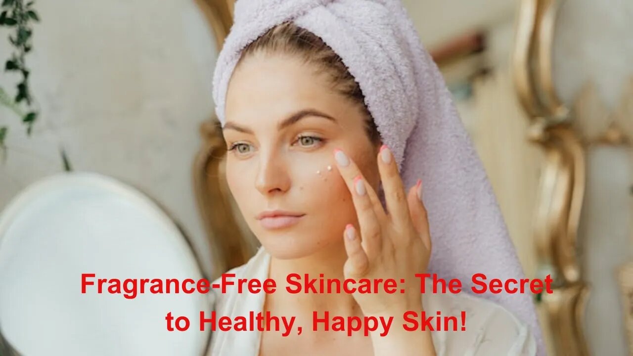 Unlock the Benefits of Fragrance-Free Skincare: Your Path to Healthy Skin