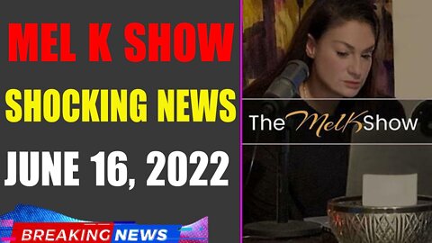 MEL K BIG UPDATE SHOCKING NEWS OF TODAY'S JUNE 16, 2022