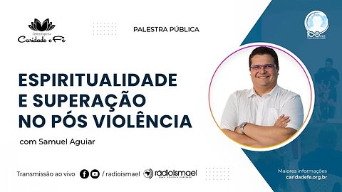 Espiritualidade e superação no pós violência | Palestra com Samuel Aguiar