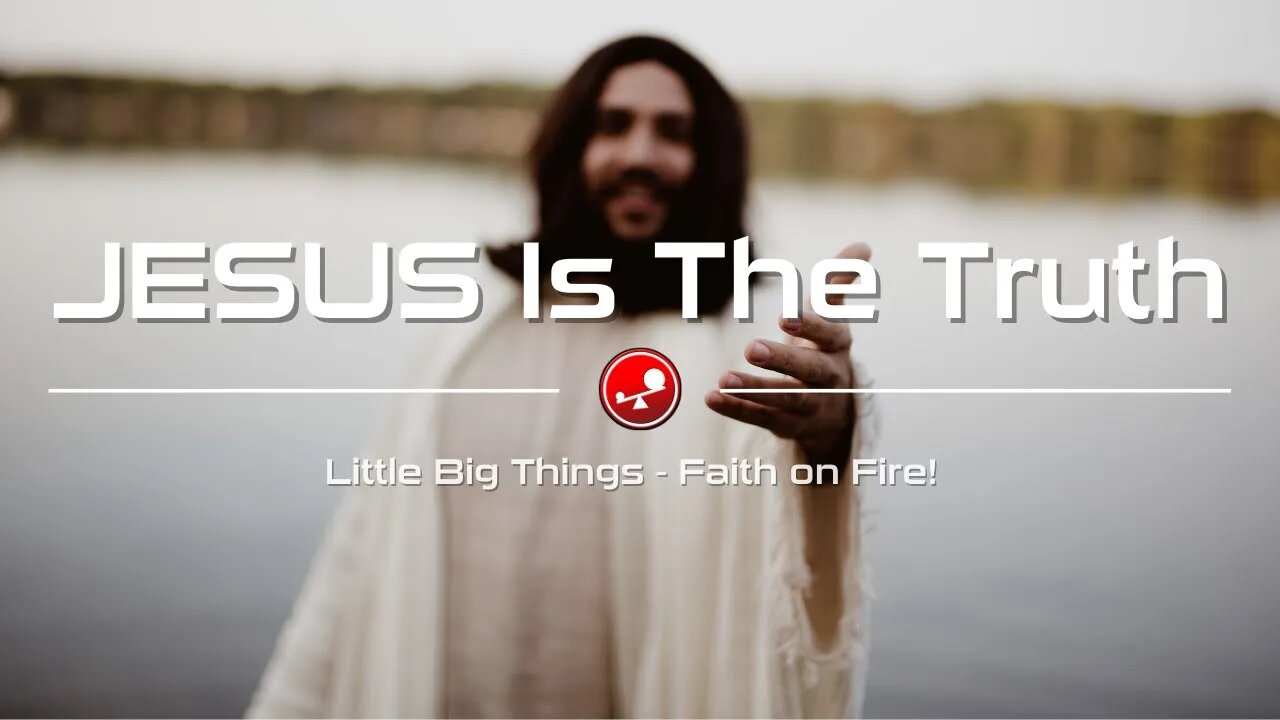 JESUS IS THE TRUTH - What Truth Do You Believe? - Daily Devotional - Little Big Things