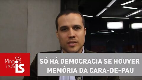 Felipe Moura Brasil: Só há democracia se houver memória da cara-de-pau