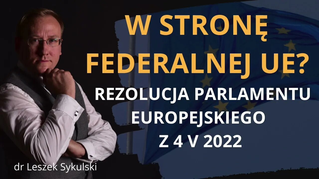 W stronę federalnej UE? Rezolucja Parlamentu Europejskiego z 4 V 2022 | Odc. 502- dr Leszek Sykulski