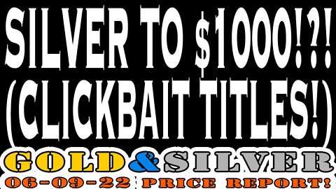 Silver To $1000!?! (ClickBait Titles!) 06/09/22 Gold Silver Price Report