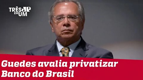 Paulo Guedes e equipe econômica estudam privatizar Banco do Brasil