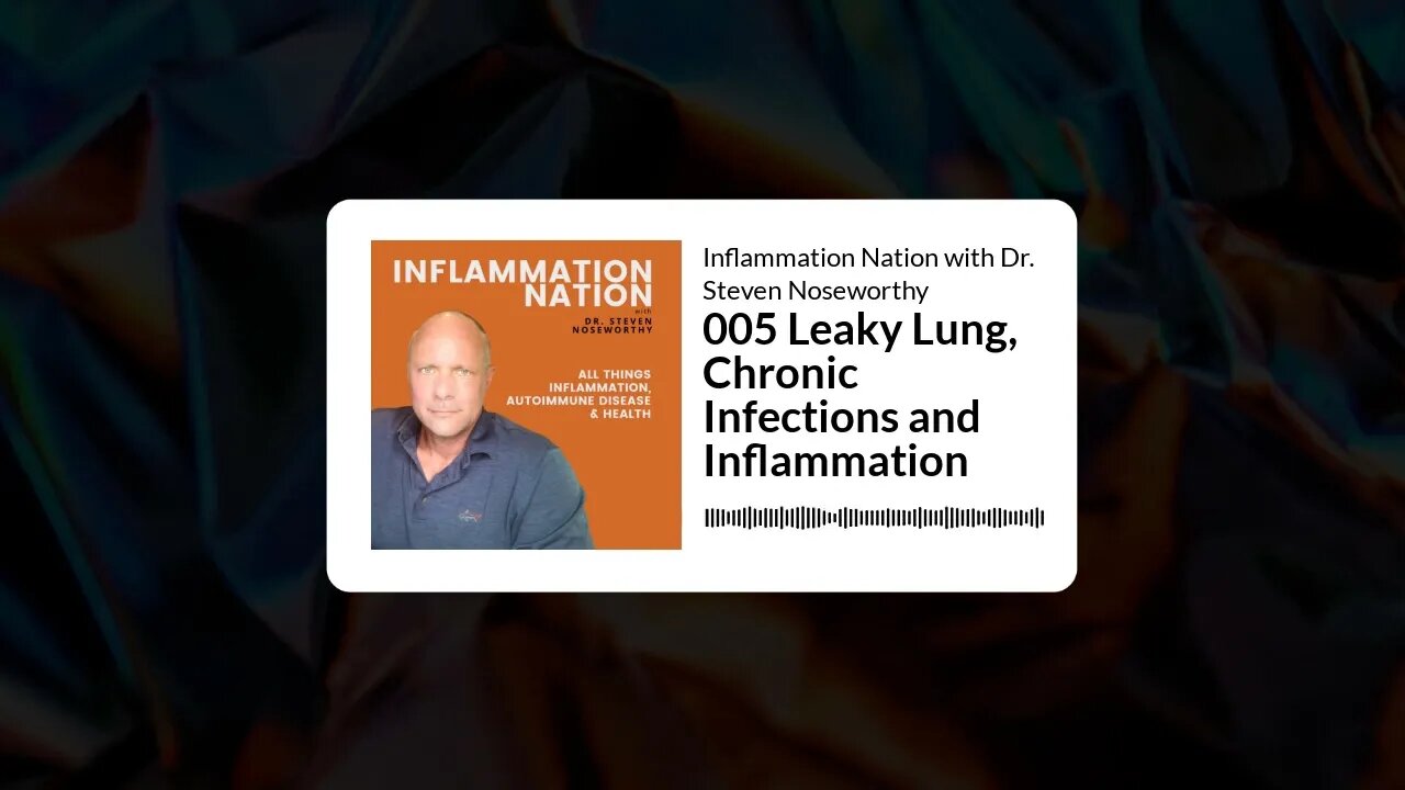 Inflammation Nation with Dr. Steven Noseworthy - 005 Leaky Lung, Chronic Infections and Inflammation