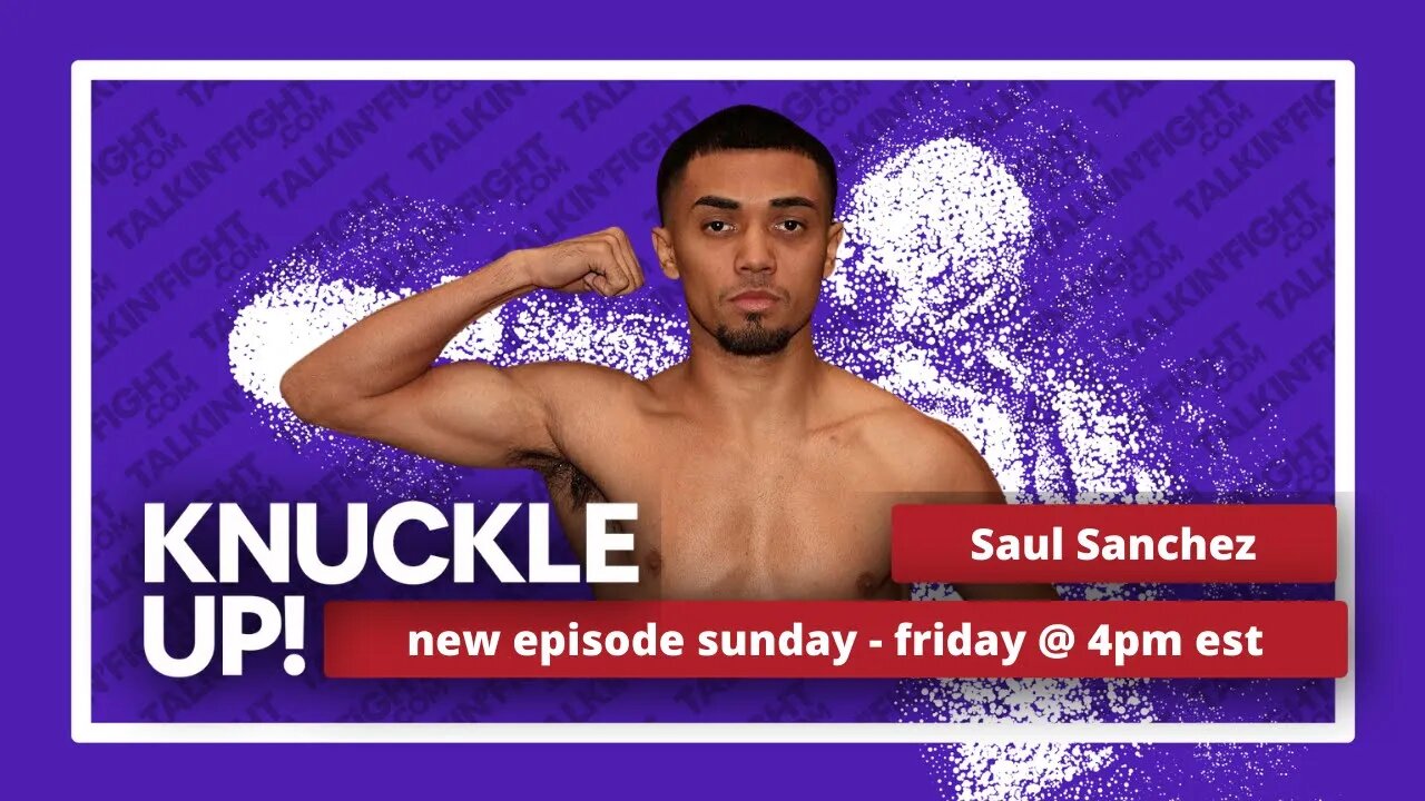 Saul Sanchez | Knuckle Up with Mike Orr | Talkin Fight