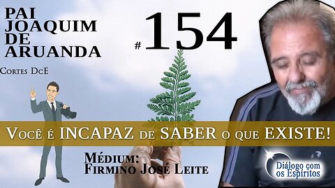 Corte: 154 – Você é INCAPAZ de SABER o que EXISTE!