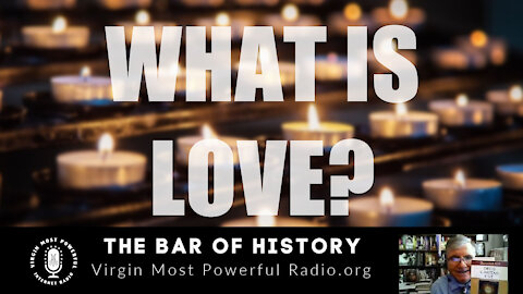 22 Mar 21, The Bar of History: What Is Love?