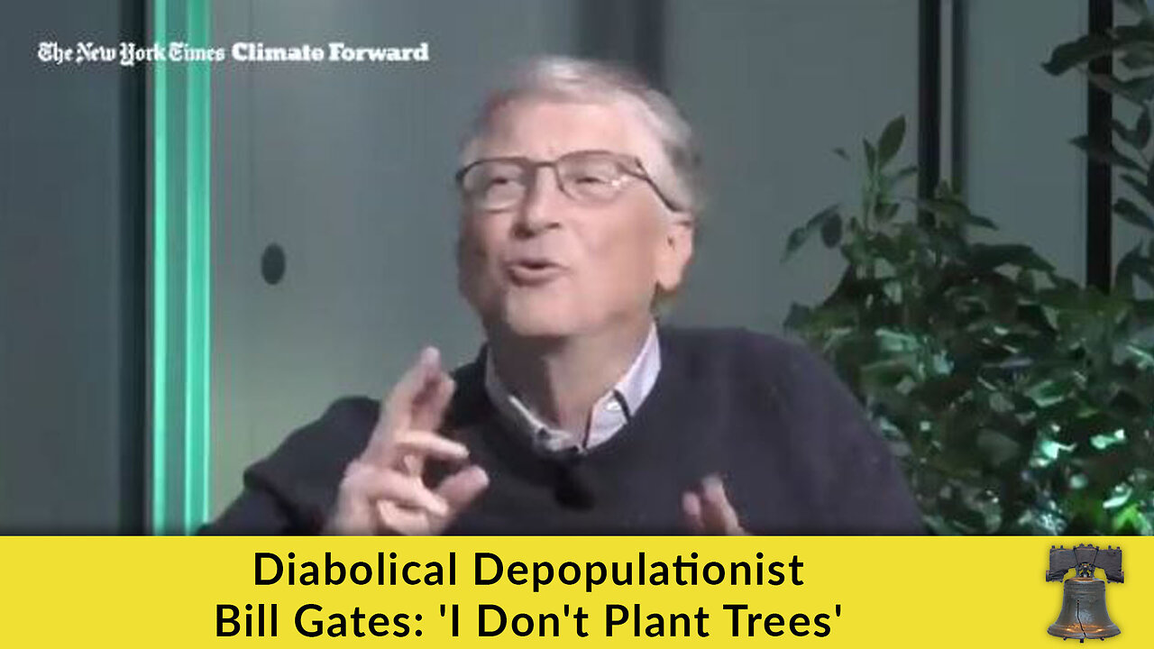 Diabolical Depopulationist Bill Gates: 'I Don't Plant Trees'