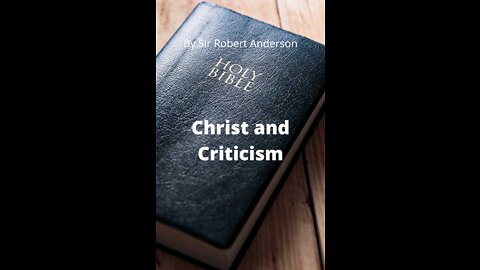 Articles by Sir Robert Anderson. Christ and Criticism.