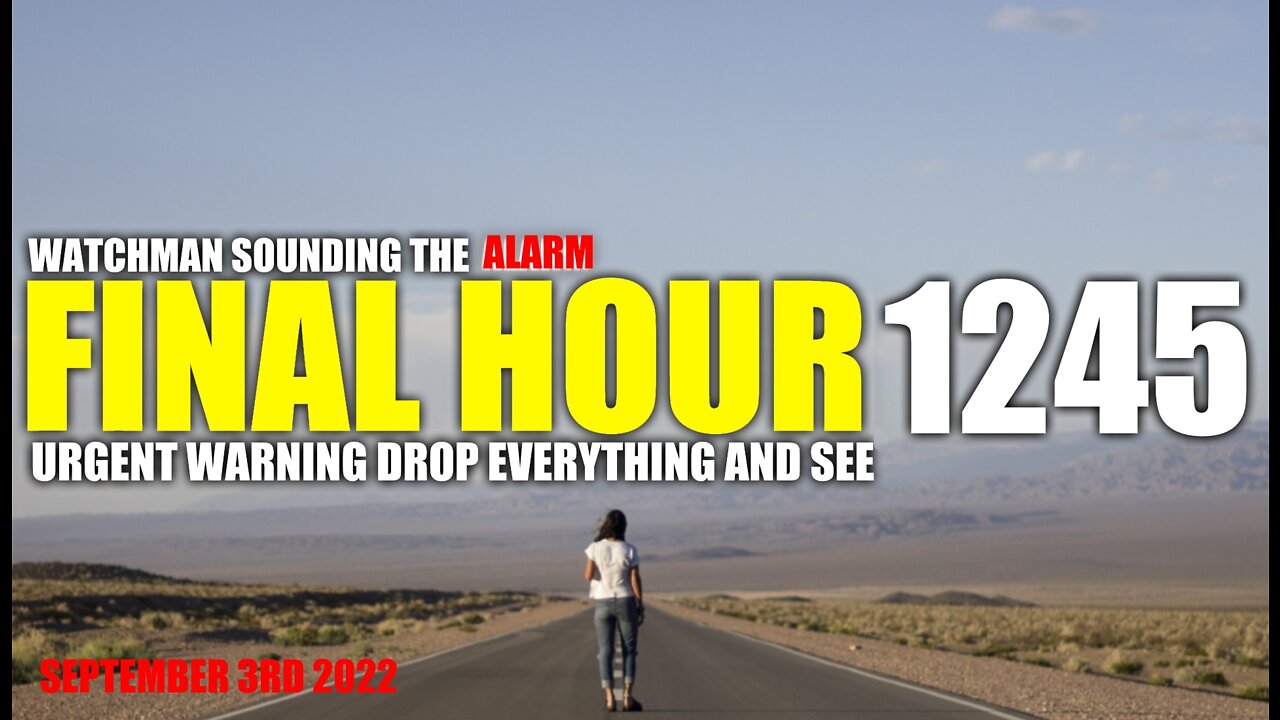 FINAL HOUR 1245 - URGENT WARNING DROP EVERYTHING AND SEE - WATCHMAN SOUNDING THE ALARM