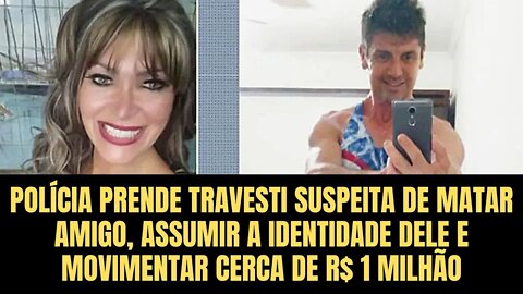 Polícia prende travesti suspeita de matar amigo e assumir a identidade dele