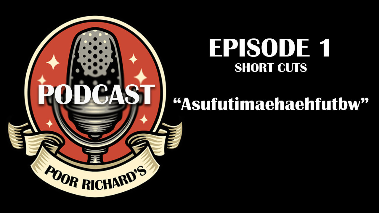 Poor Richard's Podcast - Episode 1 - Short Cuts "Asufutimaehaehfutbw"