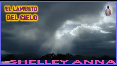 EL LAMENTO DEL CIELO - MENSAJE DE JESUCRISTO REY A SHELLEY ANNA