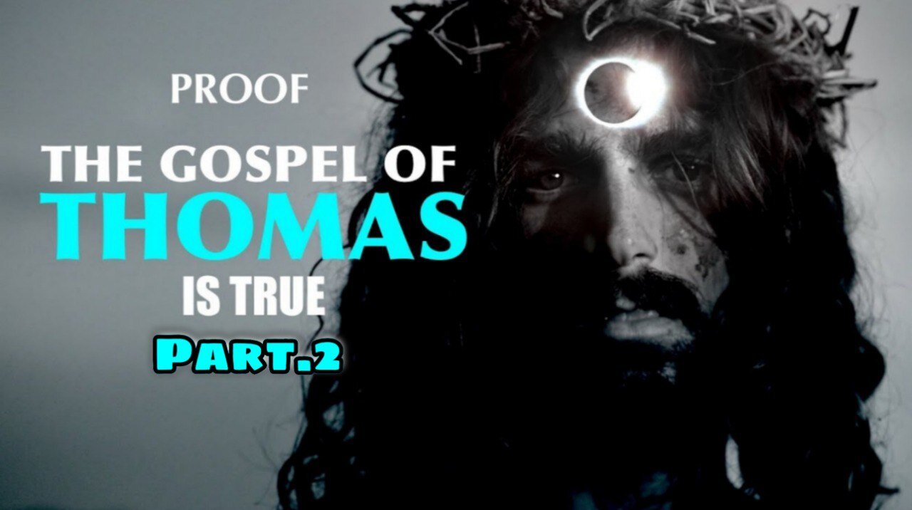 PROOF, THE GOSPEL OF THOMAS IS TRUE PART 2: