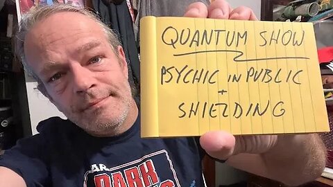 Quantum Panel, Psychic in public, Shielding, more!