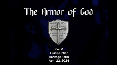 The Armor of God, Pt 6, Curtis Coker, Heritage Farm, April 22, 2024