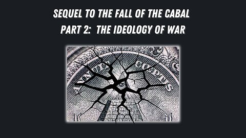 Sequel to the Fall of the Cabal - Part 2: The Ideology of War