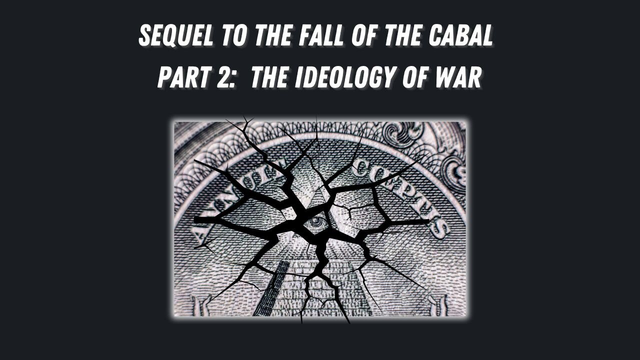 Sequel to the Fall of the Cabal - Part 2: The Ideology of War