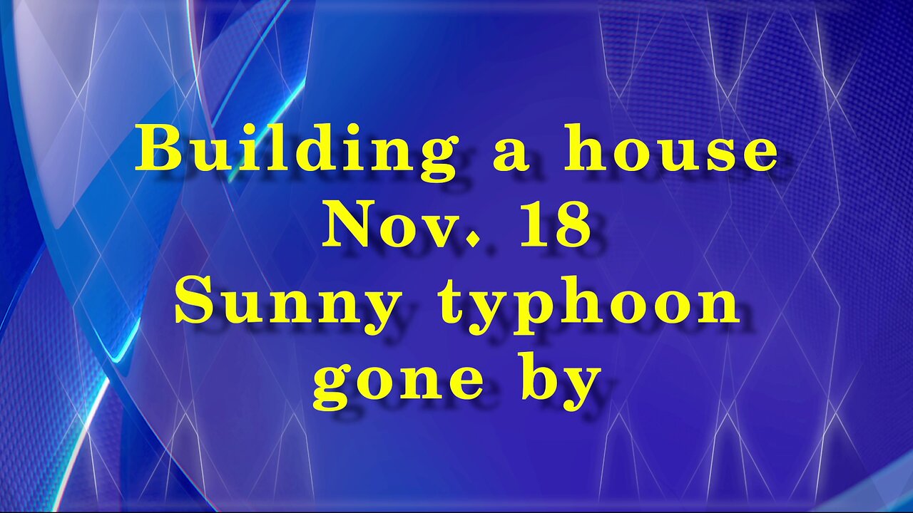 Building a house - Sunny Typhoon gone by