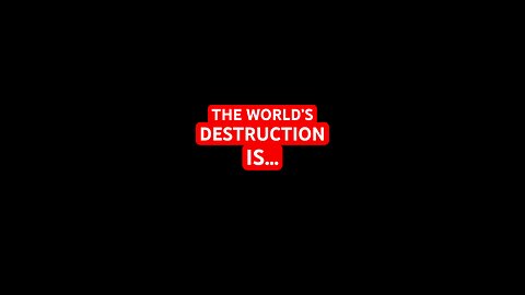 The World’s 🌎DESTRUCTION is…