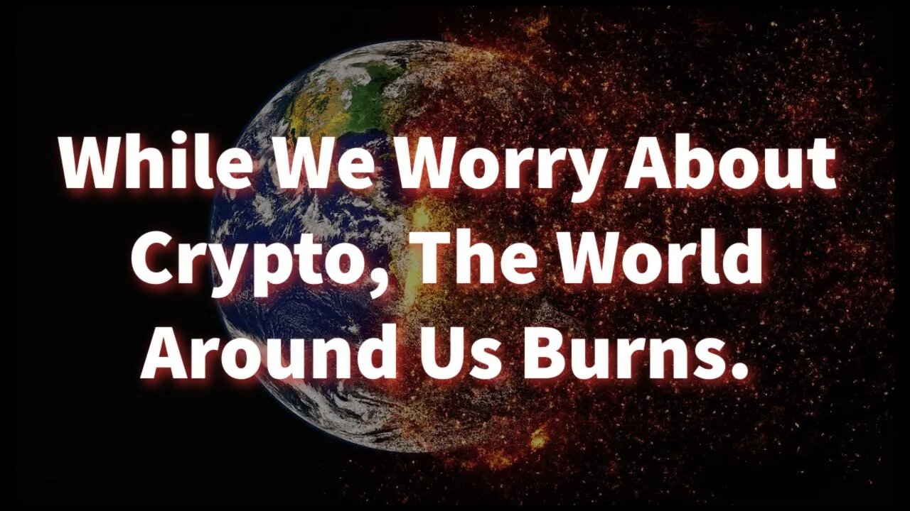 While We Worry About Crypto The World Around Us Burns.