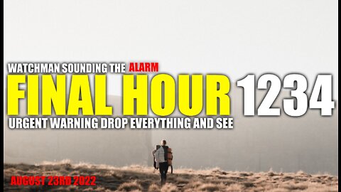 FINAL HOUR 1234 - URGENT WARNING DROP EVERYTHING AND SEE - WATCHMAN SOUNDING THE ALARM