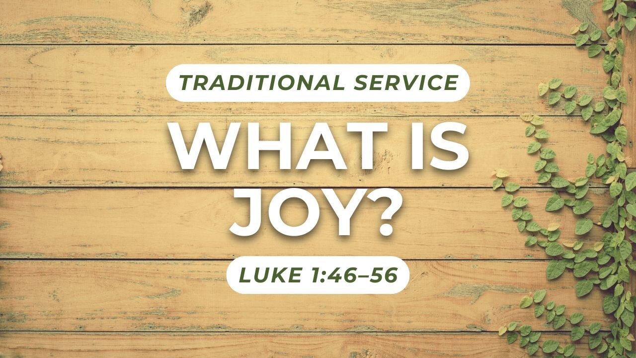 What is Joy? — Luke 1:46–56 (Traditional Worship)