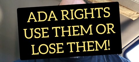 ADA RIGHTS: USE THEM OR LOSE THEM!