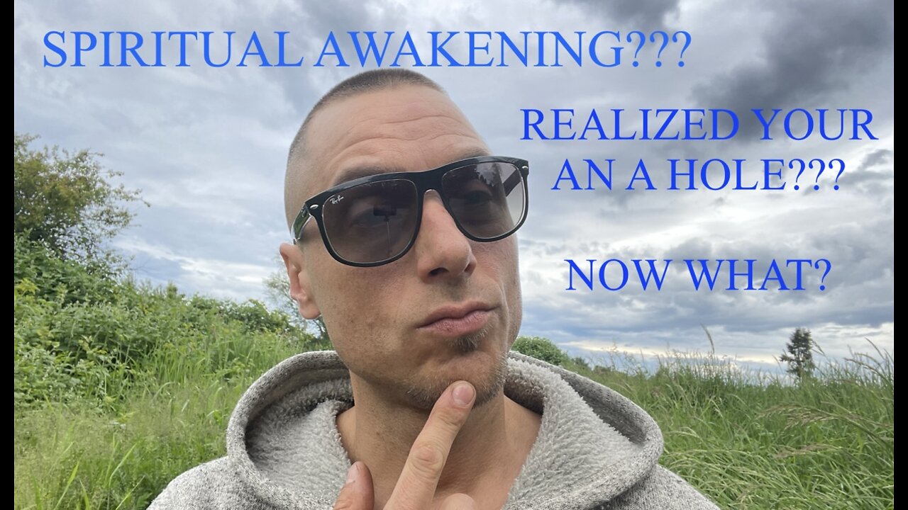 SPIRITUAL AWAKENING ?REALIZED YOUR AN A HOLE? NOW WHAT?