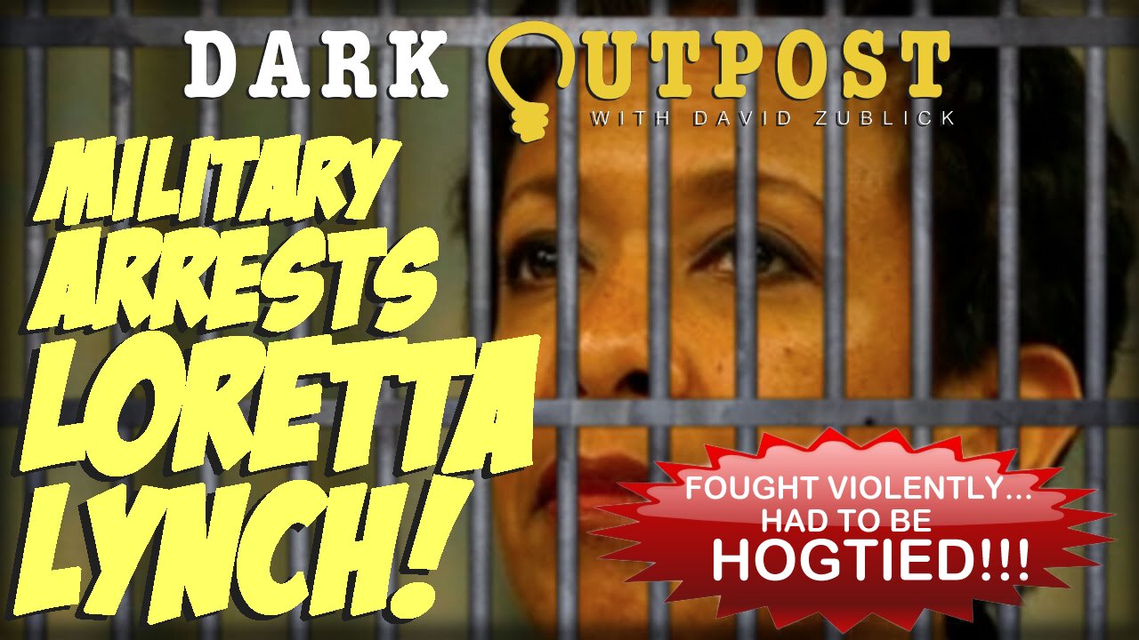 Dark Outpost 03-25-2022 Military Arrests Loretta Lynch!