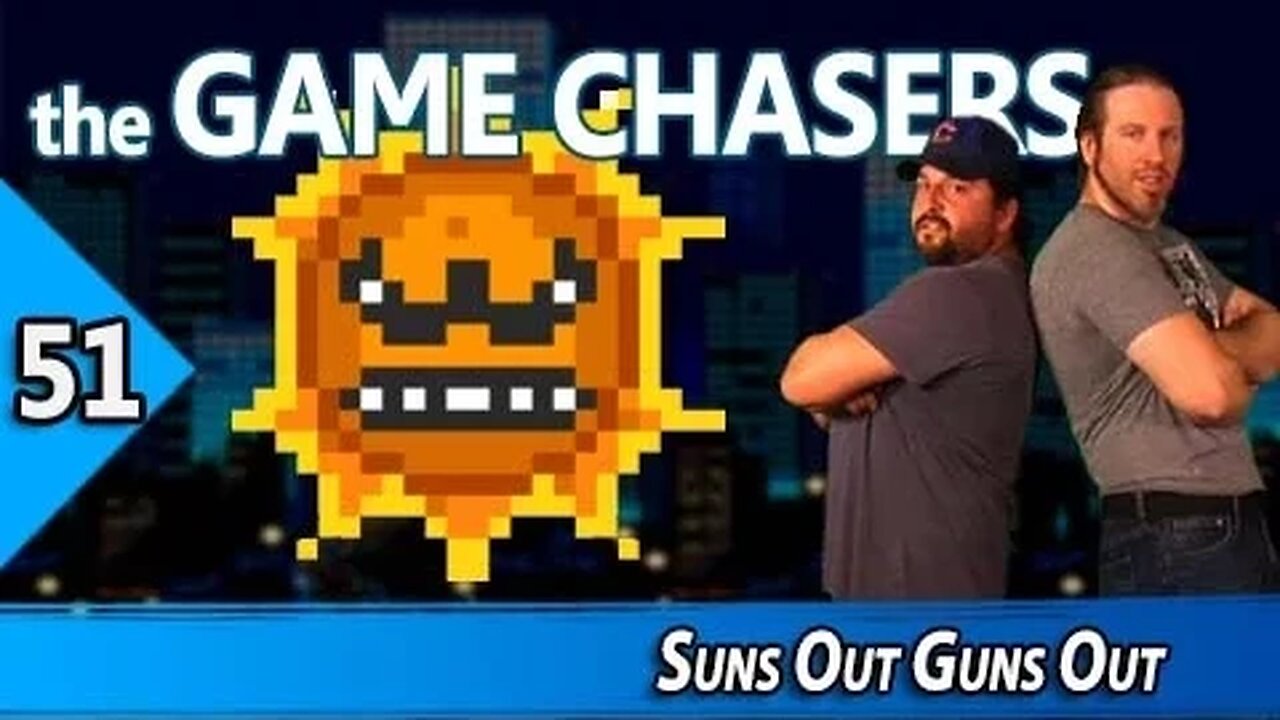 The Game Chasers Ep 51 - Suns Out Guns Out