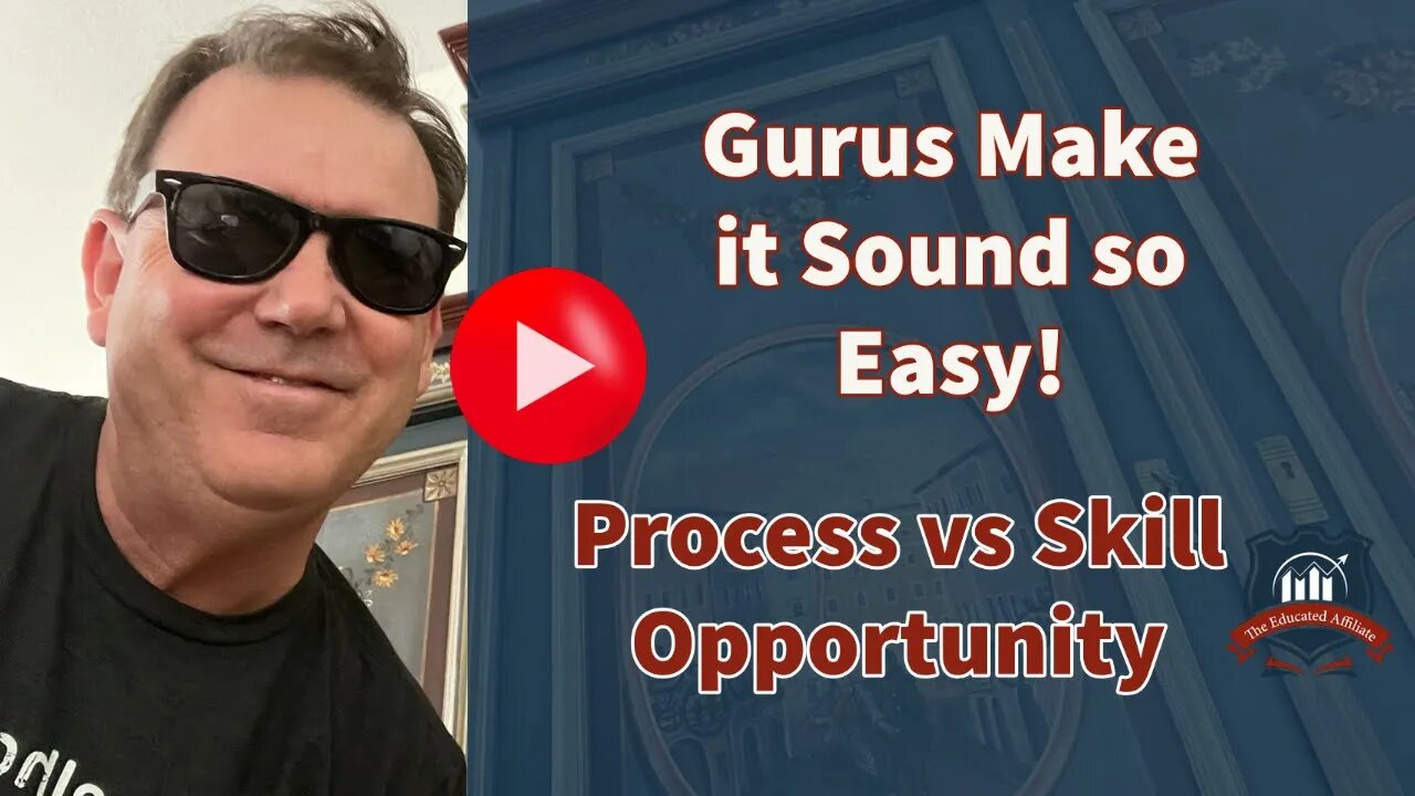 The Educated Affiliate - Gurus Make it Sound so Easy! Process vs Skill Opportunity!