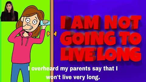 I overheard my parents say that I won't live very long.