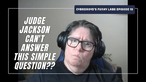 Cybrdroyd's Funky Labs Episode 10: Judge Jackson Can't Answer This Simple Question??