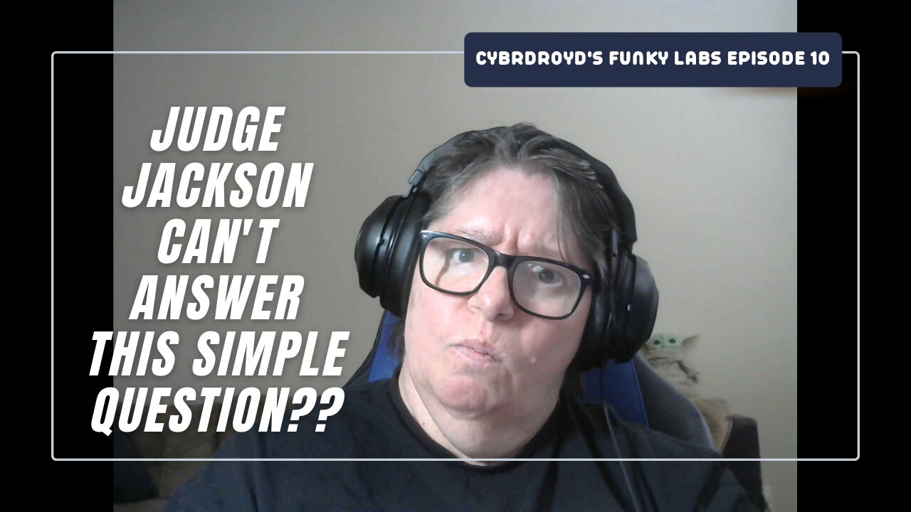 Cybrdroyd's Funky Labs Episode 10: Judge Jackson Can't Answer This Simple Question??