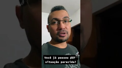 Você já passou por situação parecida?