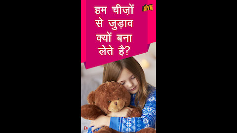हम चीज़ो से लगाव क्यो महसूस करते है ?