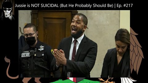 Jussie is NOT SUICIDAL (But He Probably Should Be) | Ep. #217