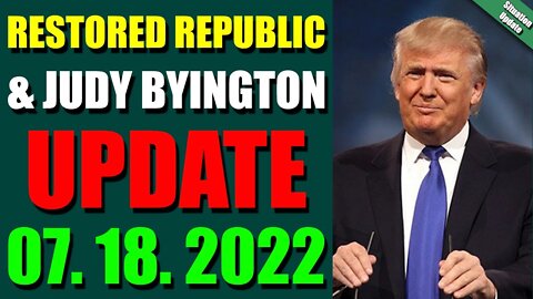 BIG SITUATION OF TODAY VIA RESTORED REPUBLIC & JUDY BYINGTON UPDATE JULY 18, 2022