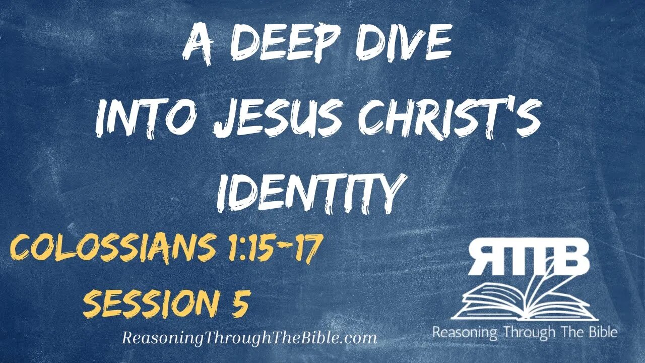 A Deep Dive into Jesus Christ's Identity || Colossians 1:15-17 || Session 5